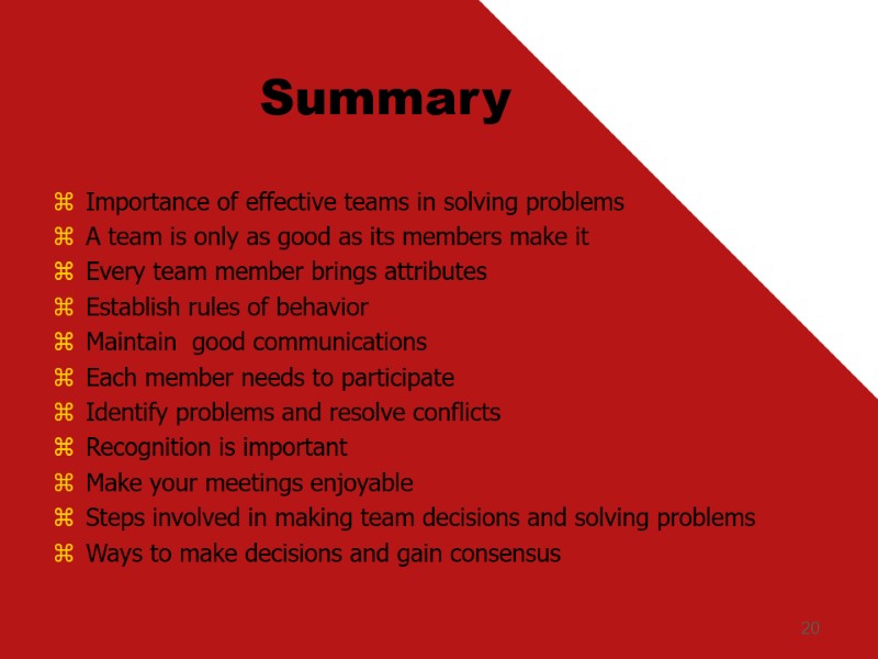 20 Summary Importance of effective teams in solving problems A team is only as